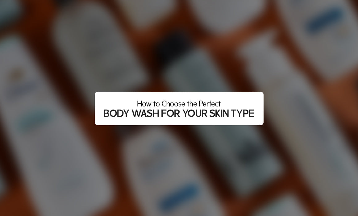How to Choose the Perfect Body Wash for Your Skin Type
