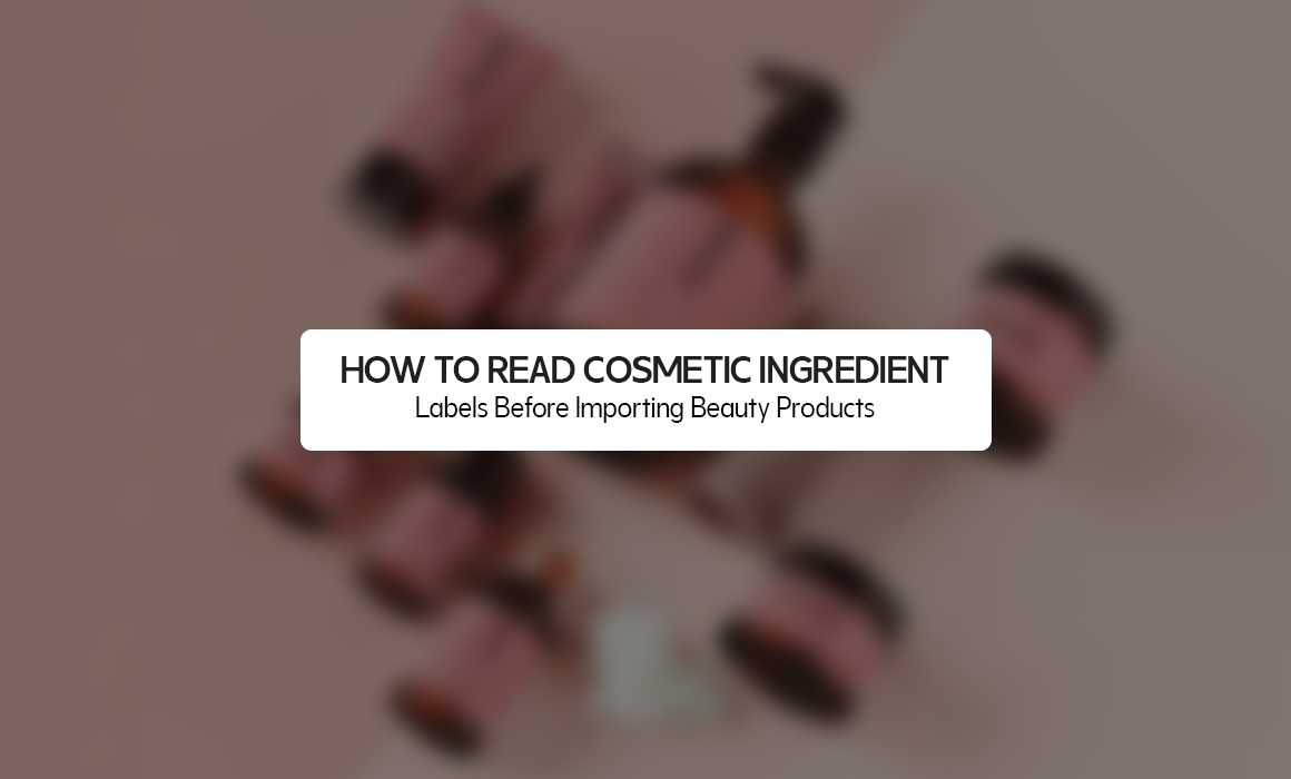 How to Read Cosmetic Ingredient Labels Before Importing Beauty Products