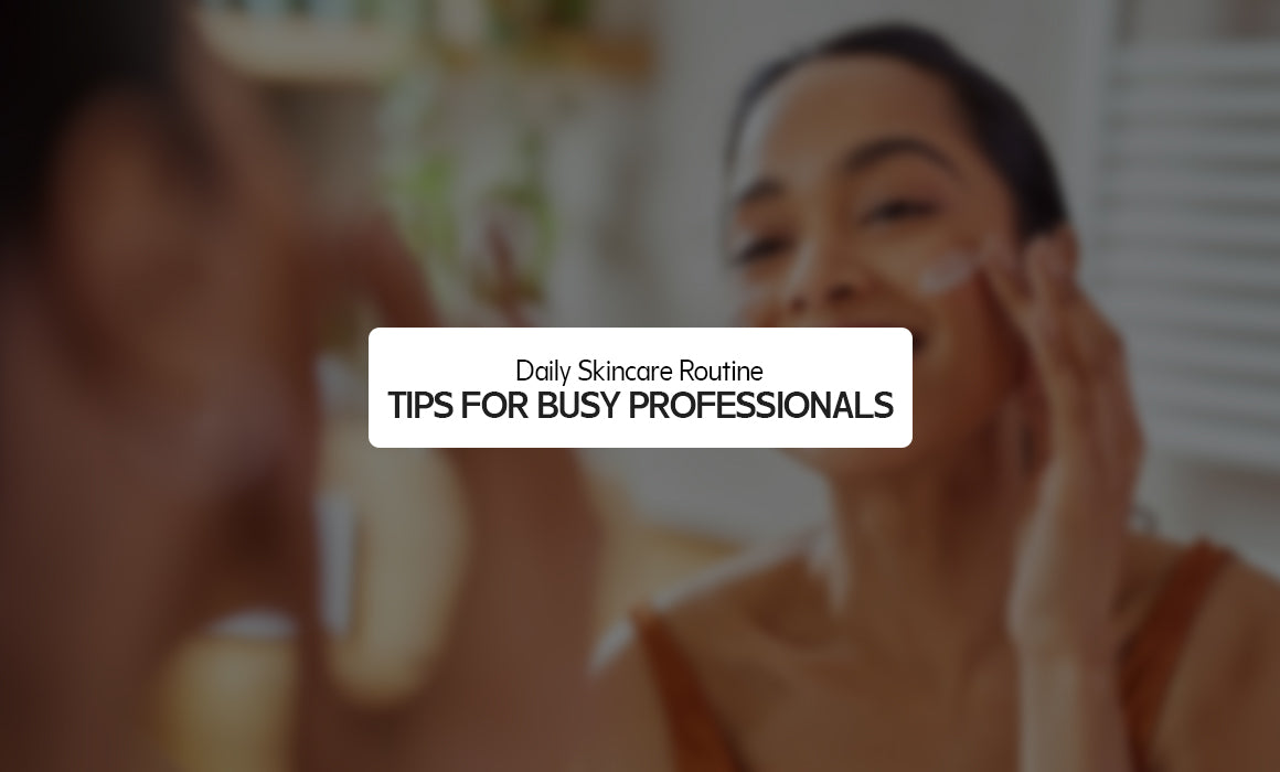 Daily Skincare Routine Tips for Busy Professionals