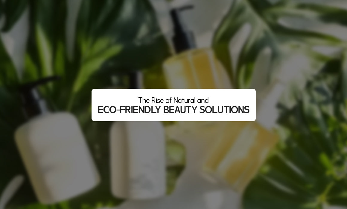 The Rise of Natural and Eco-Friendly Beauty Solutions