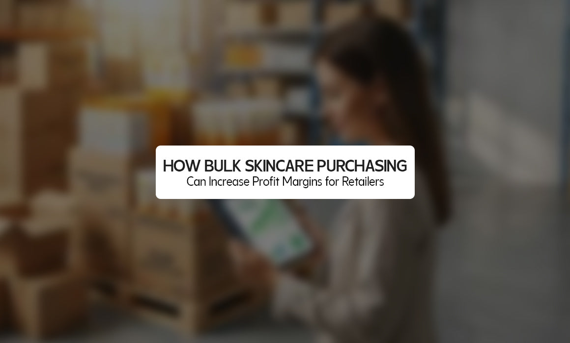 How Bulk Skincare Purchasing Can Increase Profit Margins for Retailers